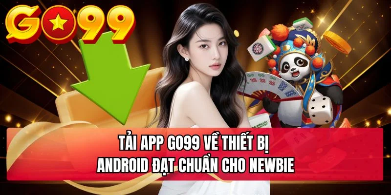 Tải app GO99 về thiết bị Android đạt chuẩn cho newbie